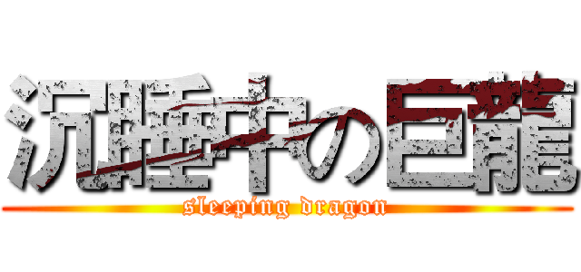 沉睡中の巨龍 (sleeping dragon)