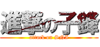進撃の子鋒 (attack on SNI)
