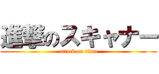 進撃のスキャナー (attack on titan)