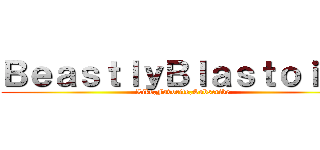 ＢｅａｓｔｌｙＢｌａｓｔｏｉｓｅ (Like,Favorite,Subscribe)