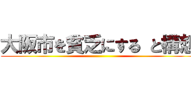 大阪市を貧乏にする と構想 ()