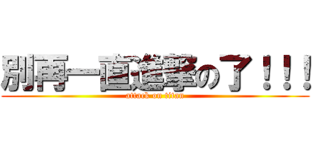 別再一直進撃の了！！！ (attack on titan)