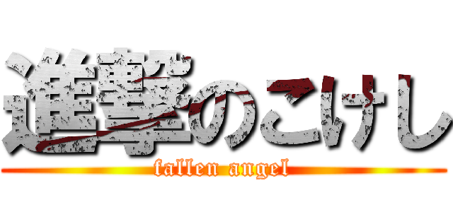 進撃のこけし (fallen angel)