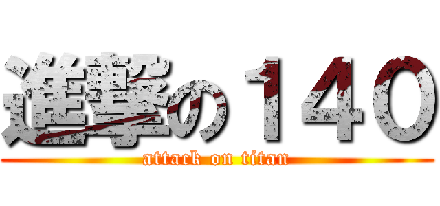 進撃の１４０ (attack on titan)