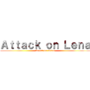 Ａｔｔａｃｋ ｏｎ Ｌｅｎａ (Angriff der dicken)