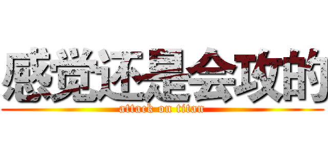 感觉还是会攻的 (attack on titan)
