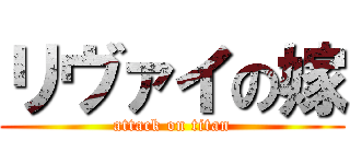 リヴァイの嫁 (attack on titan)