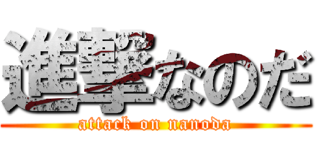 進撃なのだ (attack on nanoda)