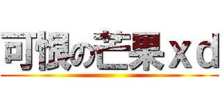 可恨の芒果ｘｄ ()