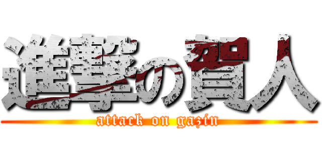 進撃の賀人 (attack on gazin)