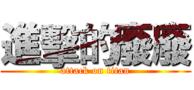 進擊的廢廢 (attack on titan)