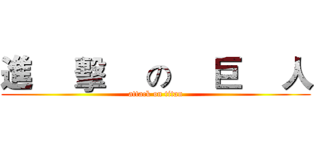 進     擊     の     巨     人 (attack on titan)