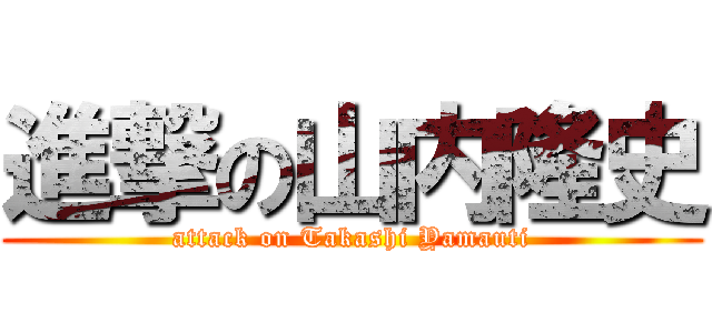 進撃の山内隆史 (attack on Takashi Yamauti)