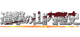 進撃の山内隆史 (attack on Takashi Yamauti)