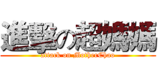 進擊の超媽媽 (attack on MotherChao)