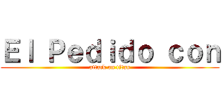 Ｅｌ Ｐｅｄｉｄｏ ｃｏｎ (attack on titan)