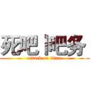 死吧丨吧务  (attack on titan)