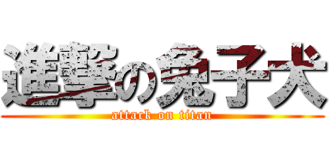 進撃の兔子犬 (attack on titan)