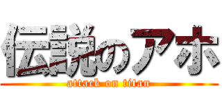 伝説のアホ (attack on titan)
