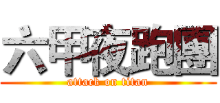 六甲夜跑團 (attack on titan)