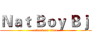 Ｎａｔ Ｂｏｙ Ｂｊ  (attack on titan)