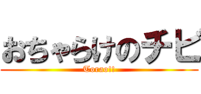 おちゃらけのチビ (Torao!!)