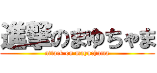 進撃のまゆちゃま (attack on mayuchama)