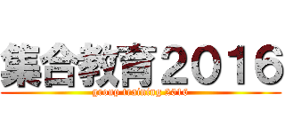 集合教育２０１６ (group training 2016)