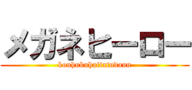 メガネヒーロー (kouhukuhaitatudann)