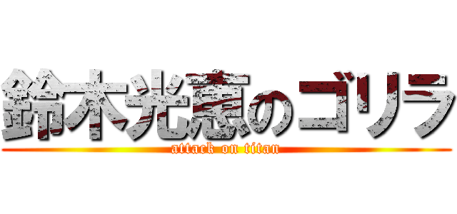 鈴木光恵のゴリラ (attack on titan)