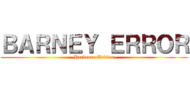 ＢＡＲＮＥＹ ＥＲＲＯＲ (-Hardcore Edition-)