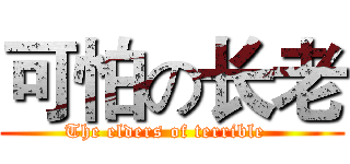 可怕の长老 (The elders of terrible  )