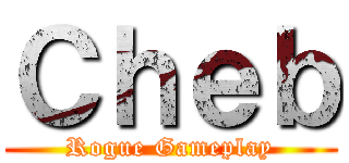 Ｃｈｅｂ (Rogue Gameplay)