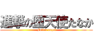 進撃の堕天使たなか (Fallen angel)