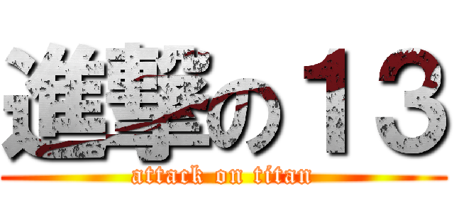 進撃の１３ (attack on titan)