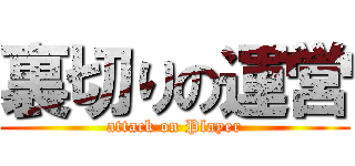 裏切りの運営 (attack on Player)