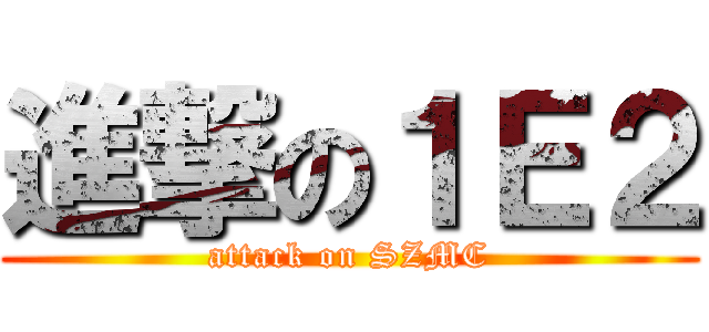 進撃の１Ｅ２ (attack on SZMC)