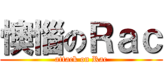 懊惱のＲａｃ (attack on Rac)