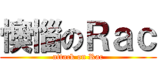 懊惱のＲａｃ (attack on Rac)