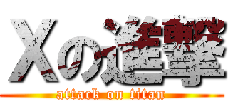 Ｘの進撃 (attack on titan)