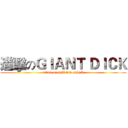 進擊のＧＩＡＮＴ ＤＩＣＫ (attack on GIANT DICK)