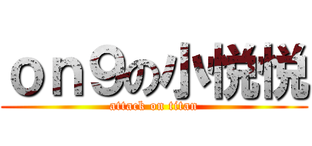 ｏｎ９の小悦悦 (attack on titan)