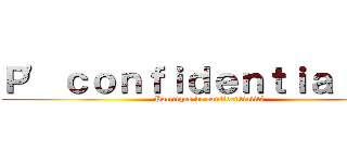 Ｐ' ｃｏｎｆｉｄｅｎｔｉａｌｉｔé (Politique de confidentialité)
