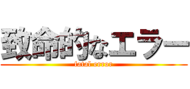 致命的なエラー (fatal error)