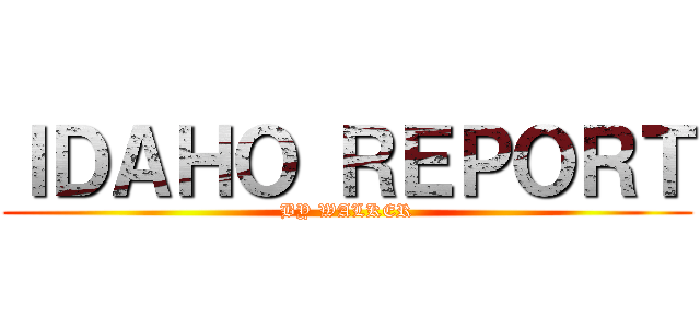 ＩＤＡＨＯ ＲＥＰＯＲＴ (BY WALKER)