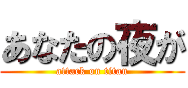 あなたの夜が (attack on titan)