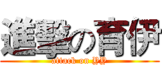 進擊の育伊 (attack on YY)