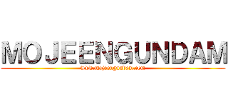 ＭＯＪＥＥＮＧＵＮＤＡＭ (www.mojeengundam.com)