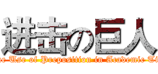 进击の巨人 (	The Use of Preposition in Academic Title )