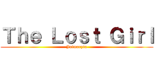 Ｔｈｅ Ｌｏｓｔ Ｇｉｒｌ (Jaimaryta)